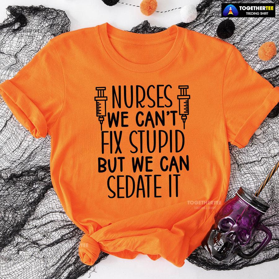 Nurses We Can’t Fix Stupid But We Can Sedate It T-Shirt - Image 11
