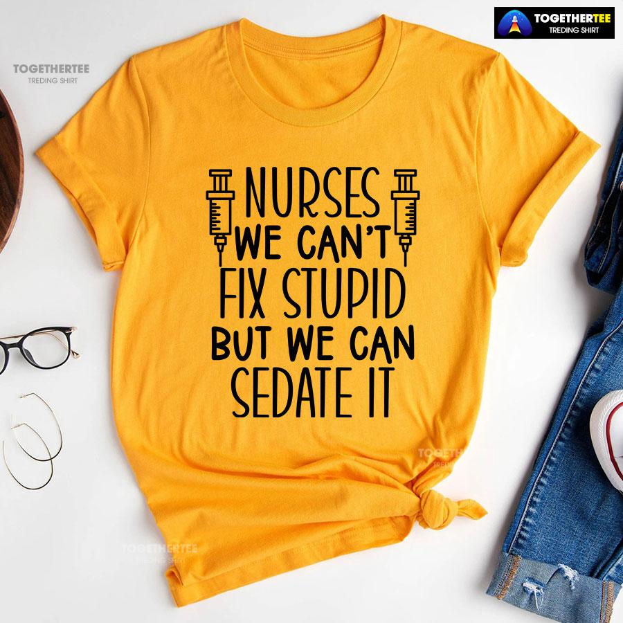 Nurses We Can’t Fix Stupid But We Can Sedate It T-Shirt - Image 12