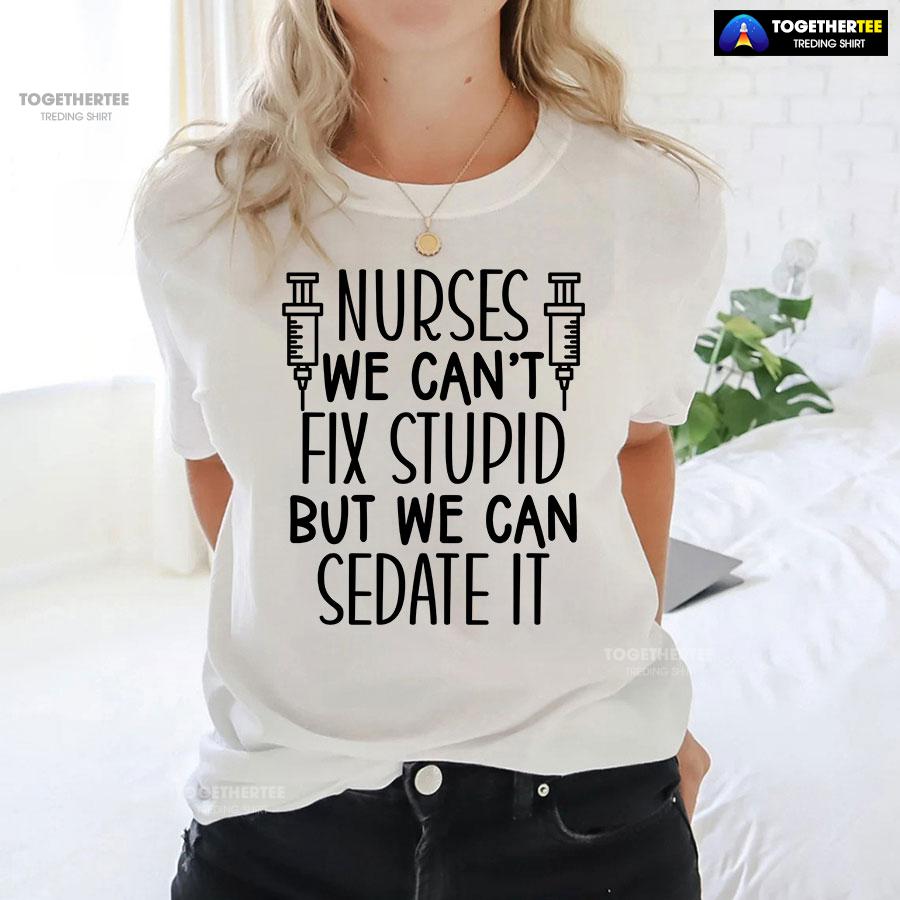 Nurses We Can’t Fix Stupid But We Can Sedate It T-Shirt - Image 4