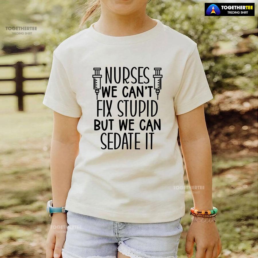 Nurses We Can’t Fix Stupid But We Can Sedate It T-Shirt - Image 5