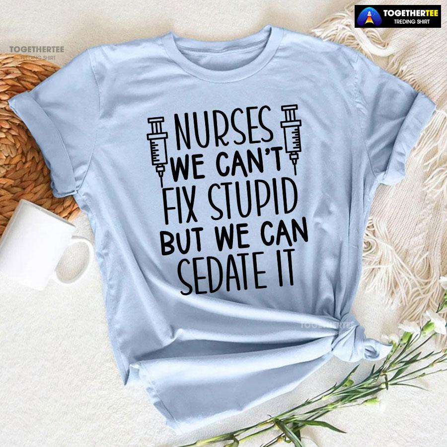 Nurses We Can’t Fix Stupid But We Can Sedate It T-Shirt - Image 8
