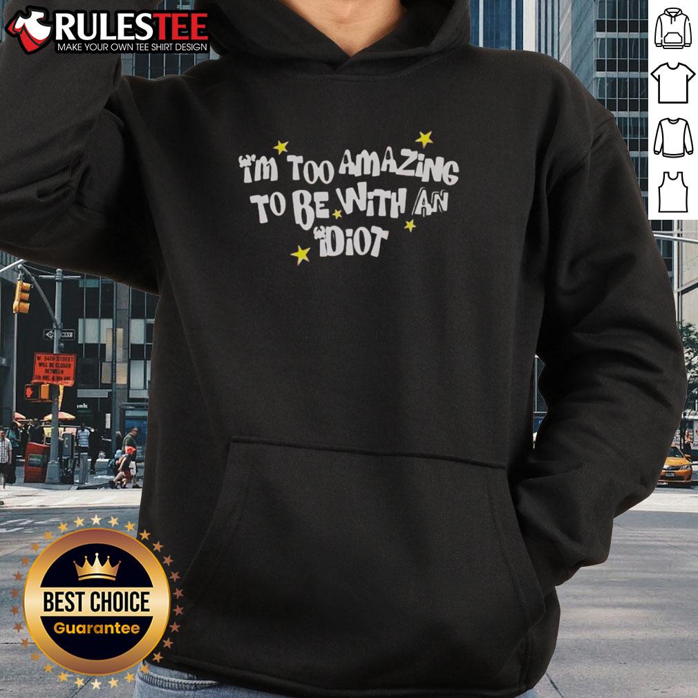 Awesome I'm Too Amazing To Be With An Idiot T-Shirt - Image 2