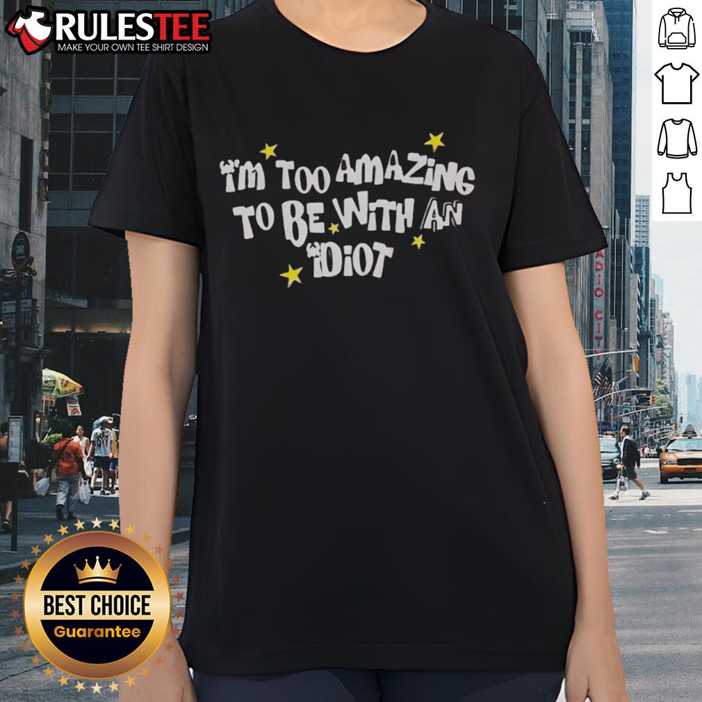 Awesome I'm Too Amazing To Be With An Idiot T-Shirt - Image 3