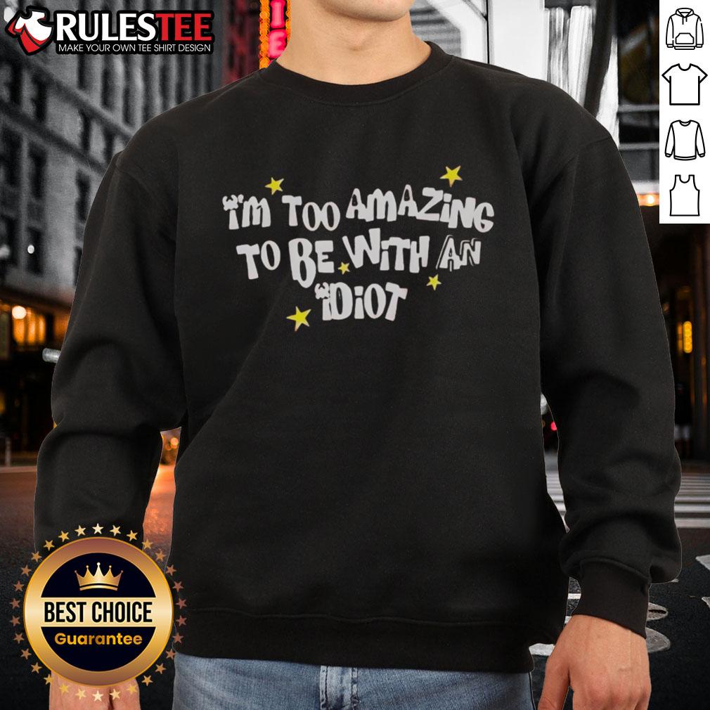 Awesome I'm Too Amazing To Be With An Idiot T-Shirt - Image 5