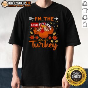 Cute I'm The Loud Turkey Funny Thanksgiving T-Shirt