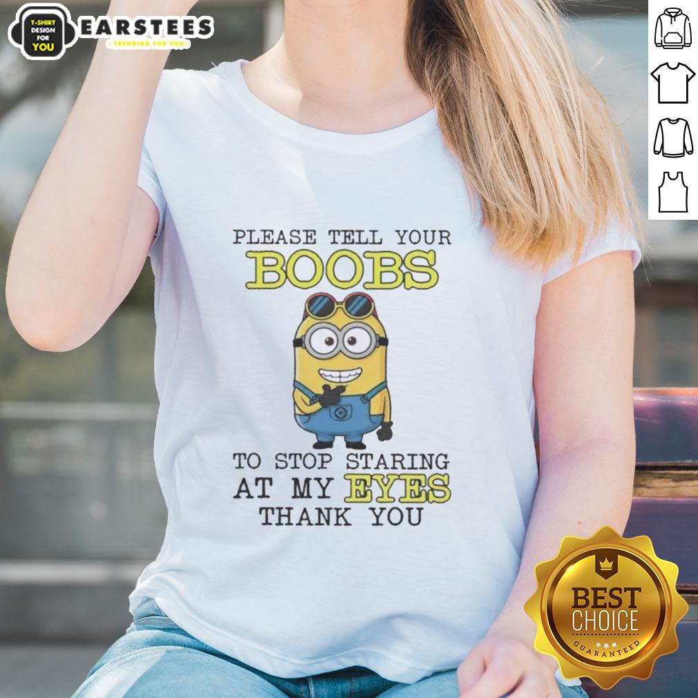 Funny Minion Please Tell Your Boobs To Stop Staring At My Eyes Thank You T-Shirt - Image 3