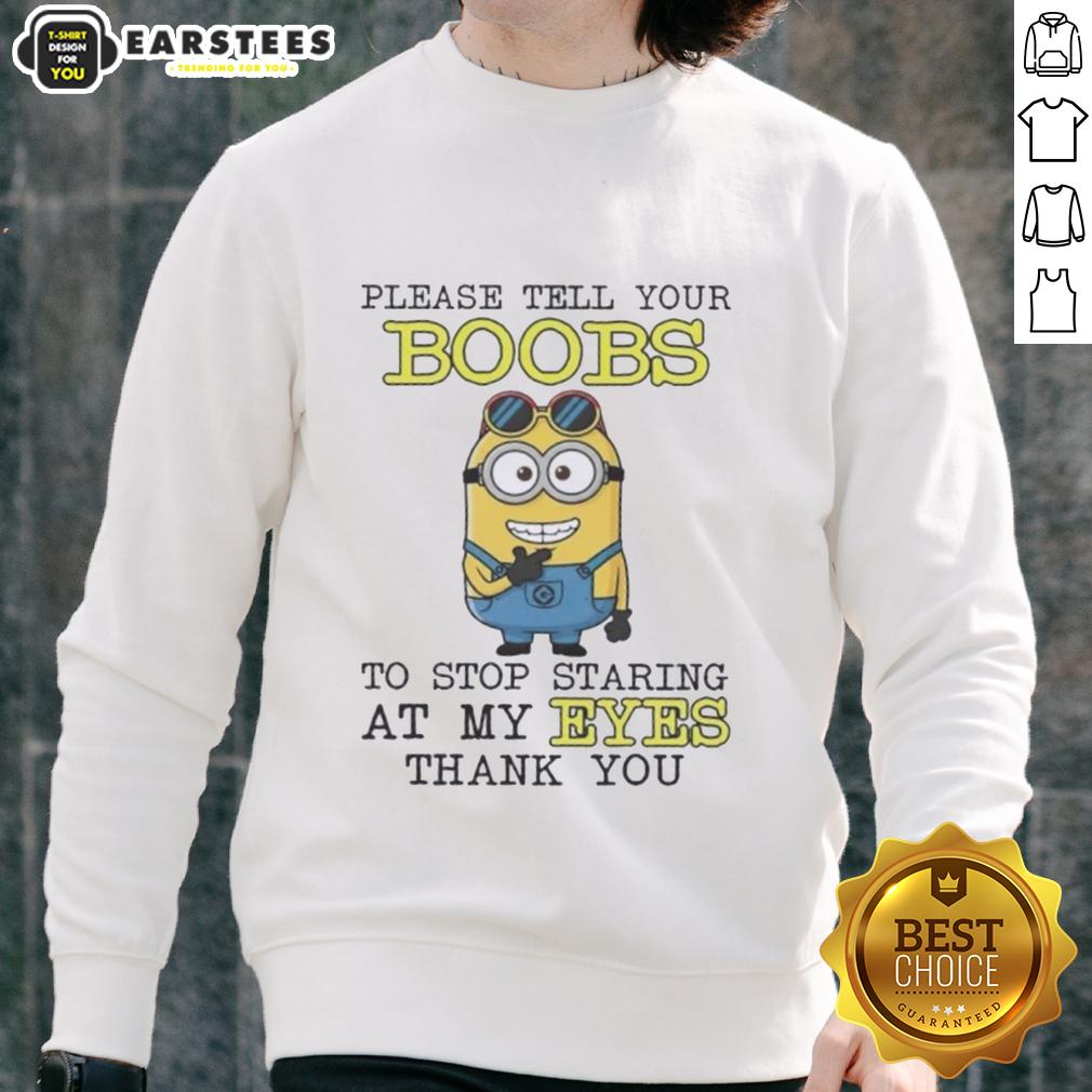 Funny Minion Please Tell Your Boobs To Stop Staring At My Eyes Thank You T-Shirt - Image 5