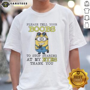 Funny Minion Please Tell Your Boobs To Stop Staring At My Eyes Thank You T-Shirt