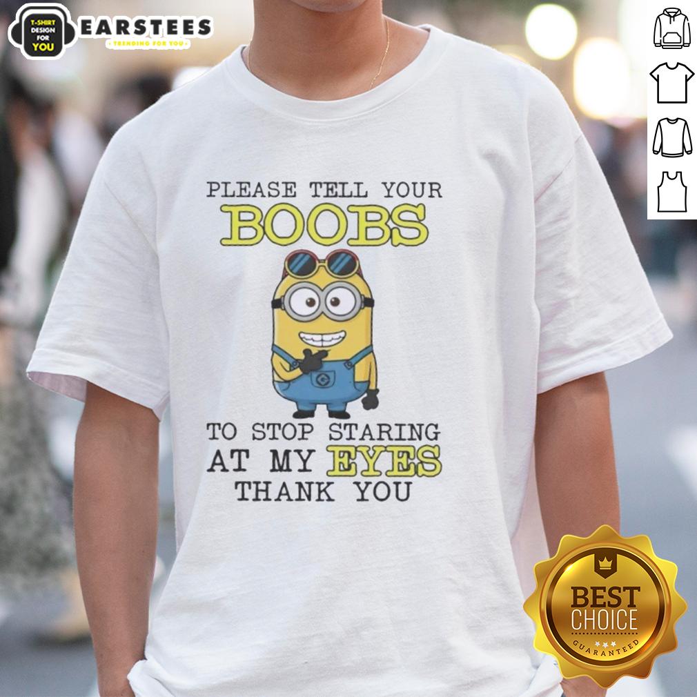 Funny Minion Please Tell Your Boobs To Stop Staring At My Eyes Thank You T-Shirt
