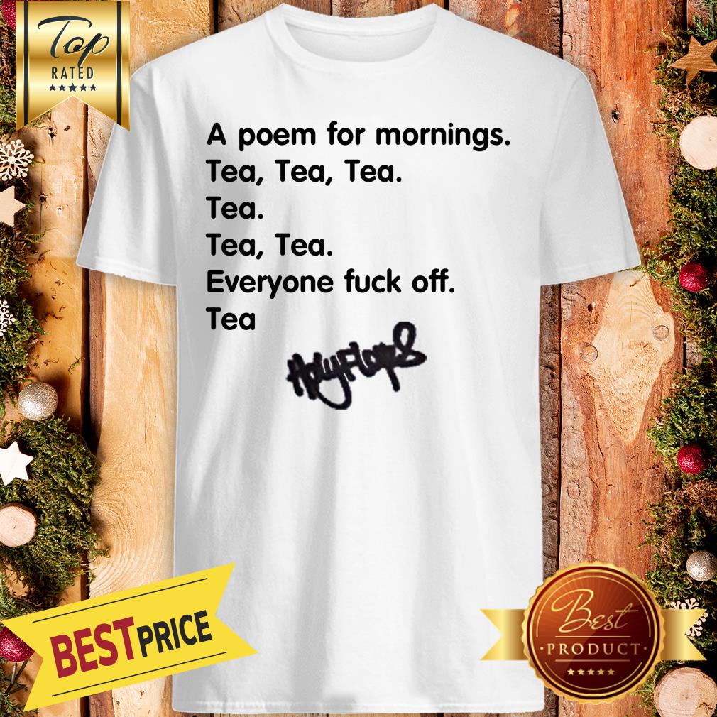 A Poem For Mornings Tea Everyone Fuck Off Signature Shirt