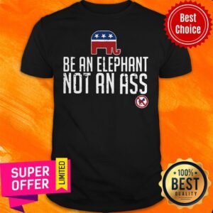 Premium Be An Elephant Not An Ass Shirt