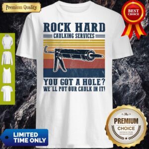 Rock Hard Caulking Services You Got A Hole We'll Put Our Caulk In It Vintage Shirt