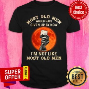 Most Old Men Would Have Given Up By Now I'm Not Like Most Old Men Whisky Shirt
