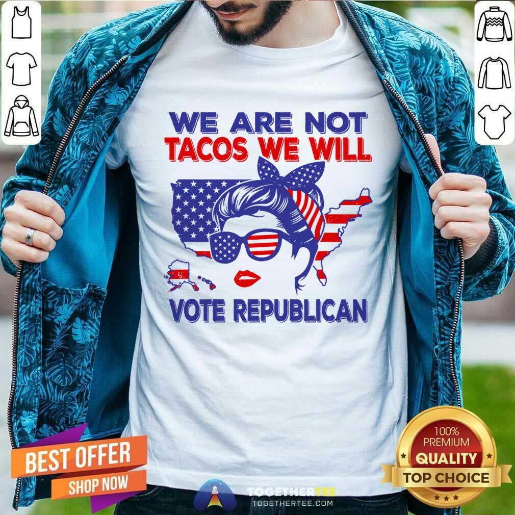 We Are Not Tacos We Will Vote Republican Messy Bun Shirt