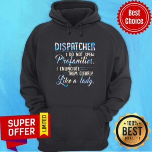 Alternative view of Dispatcher I Do Not Spew Profanities I Enunciate Them Clearly Like A Lady Shirt