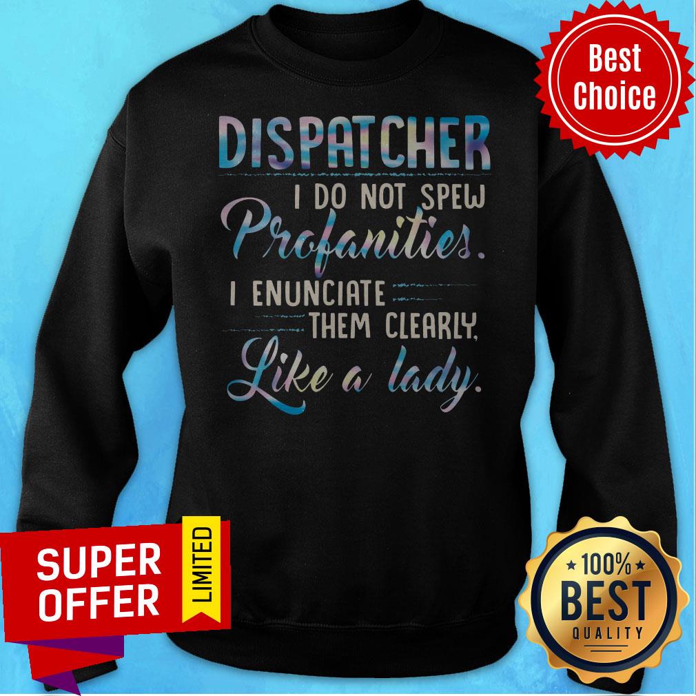 Dispatcher I Do Not Spew Profanities I Enunciate Them Clearly Like A Lady Shirt - Image 5