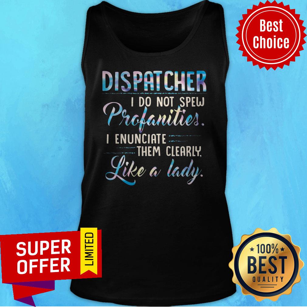 Dispatcher I Do Not Spew Profanities I Enunciate Them Clearly Like A Lady Shirt - Image 4