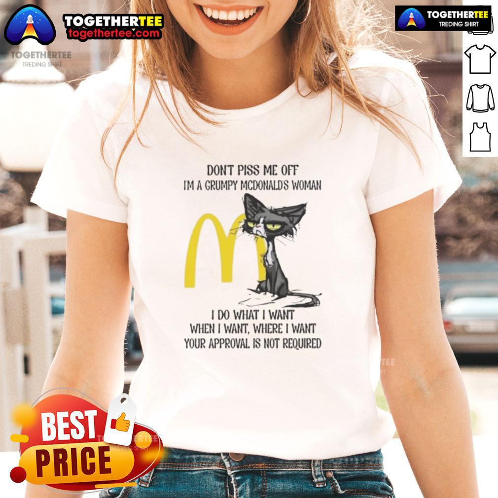 Good Tired Cat Don't Piss Me Off I'm A Grumpy McDonald's Woman I Do What I Want When I Want T-Shirt - Image 3
