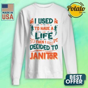 Alternative view of I Used To Haue A Life Then I Decided To Become A Janitor Shirt