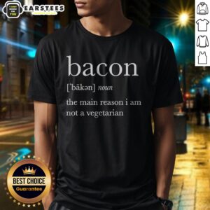 Premium Definition Of Bacon The Main Reason I Am Not A Vegetarian Shirt