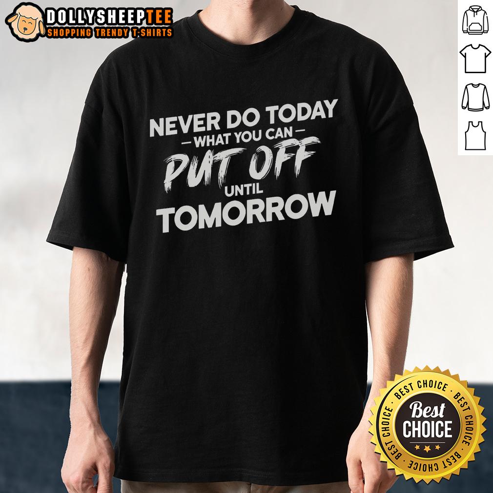 Original Never Do Today What You Can Put Off Until Tomorrow T-Shirt