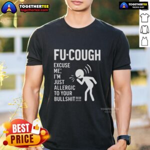 Nice Stickman Fu Cough Excuse Me I'm Just Allergic To Your Bullshit T-Shirt