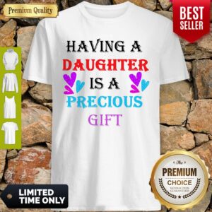 Official Having A Daughter Is A Precious Gift Shirt