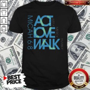 Original Act Love Walk Micah 68 Shirt
