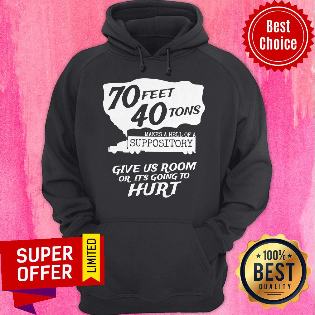 70 Feet 40 Tons Makes A Hell Of A Suppository Give Us Room Or It’s Going To Hurt Shirt - Image 3