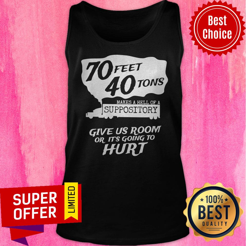 70 Feet 40 Tons Makes A Hell Of A Suppository Give Us Room Or It’s Going To Hurt Shirt - Image 5