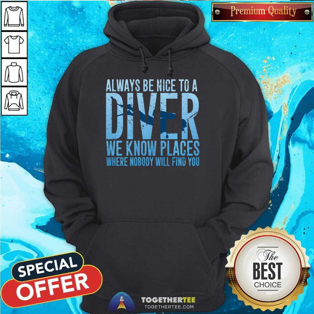 Hot Always Be Nice To A Diver We Know Places Where Nobody Will Find Shirt - Image 5