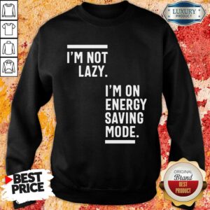 Alternative view of I Am Not Lazy I'm On Energy Saving Mode Shirt