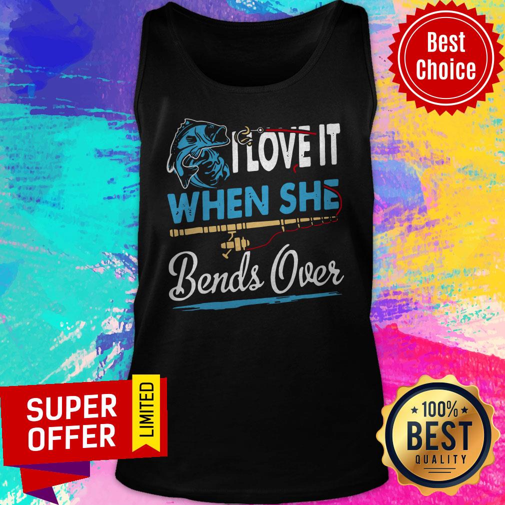 Awesome I Love It When She Bends Over Fishing Shirt - Image 5
