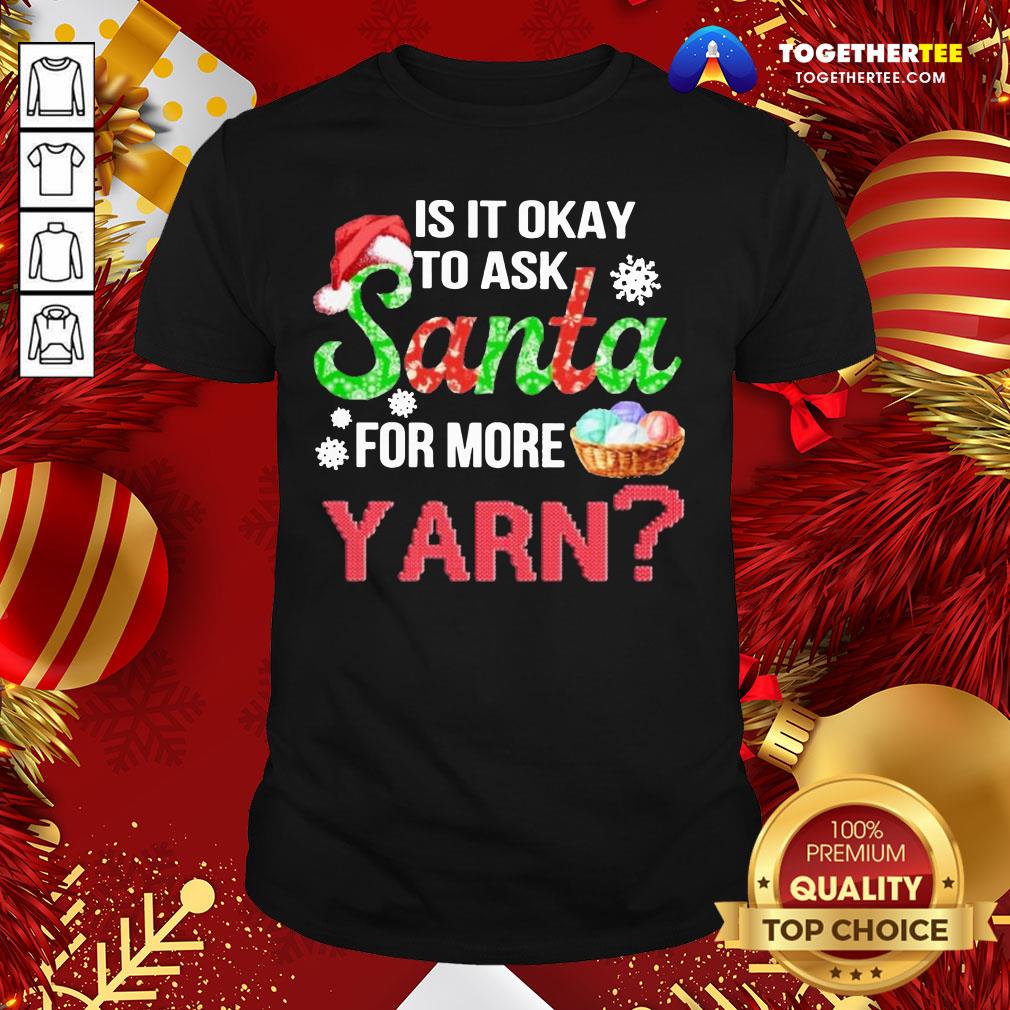 Premium Is It Okay To Ask Santa For More Yarn Crochet Shirt