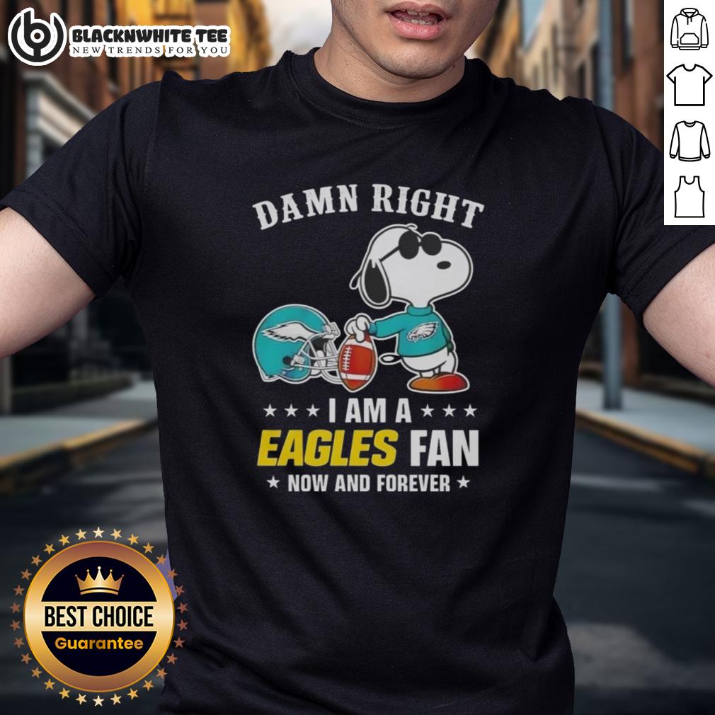 Awesome Peanuts Snoopy Damn Right I Am A Eagles Fan Now And Forever T-Shirt