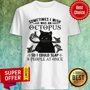 Black Cat Sometimes I Wish I Was An Octopus So I Could Slap 8 People At Once Shirt