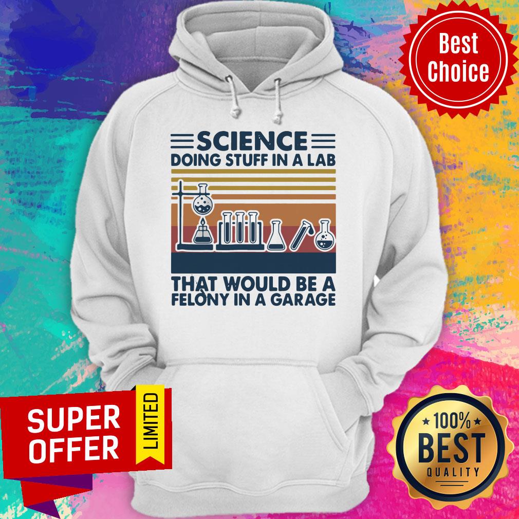 Official Science Doing Stuff In A Lab That Would Be A Felony In A Garage Vintage Shirt - Image 3