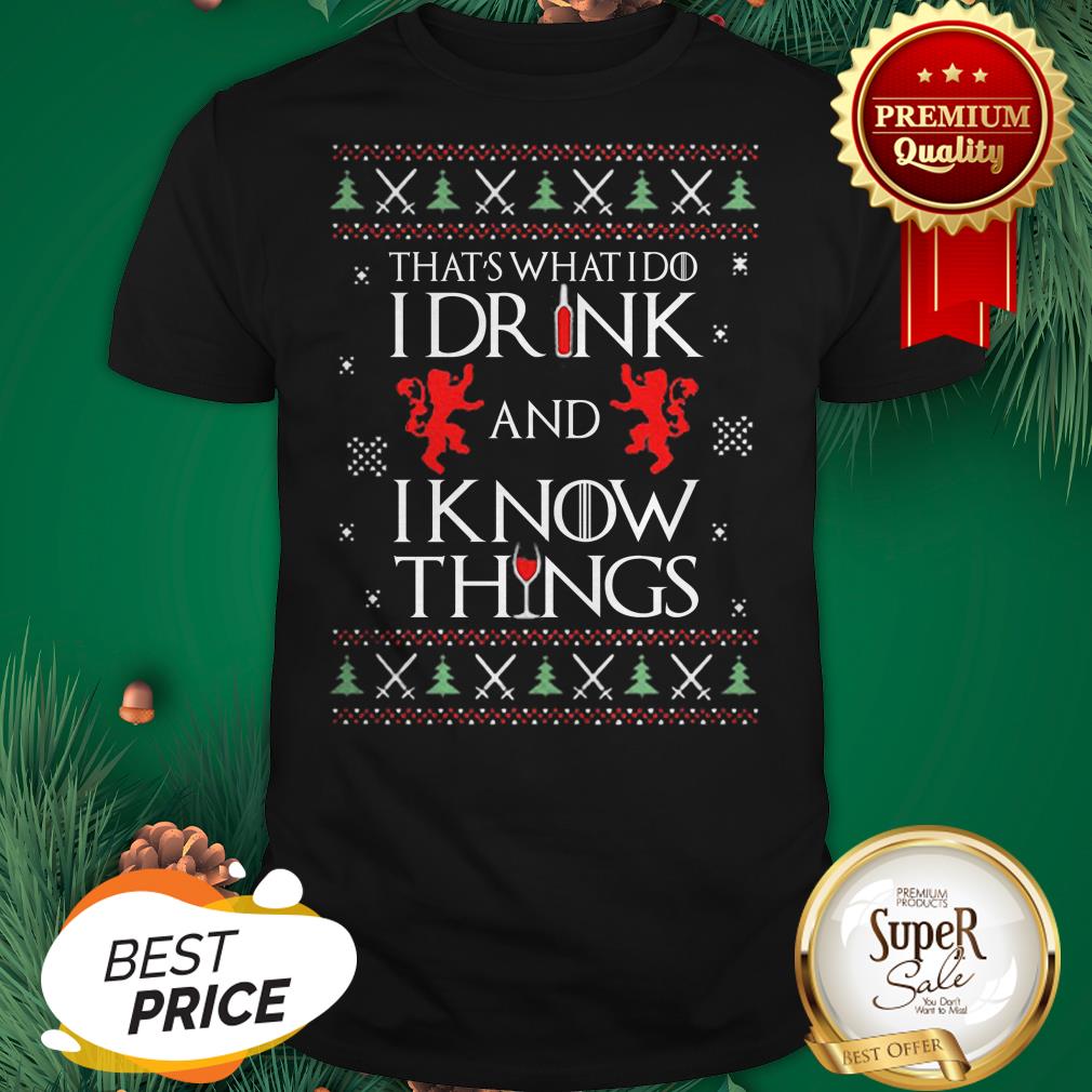 That's What I Do I Drink And I Know Things GOT Ugly Christmas Shirt