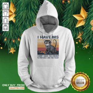 Alternative view of Nice I Have MS I Dont Have The Energy To Pretend I Like You Today Cat Vintage Shirt
