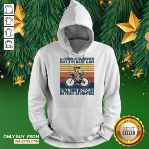 Alternative view of Perfect All Women Are Created Equal But The Best Can Still Ride Bicycles In Their Seventies Vintage Shirt