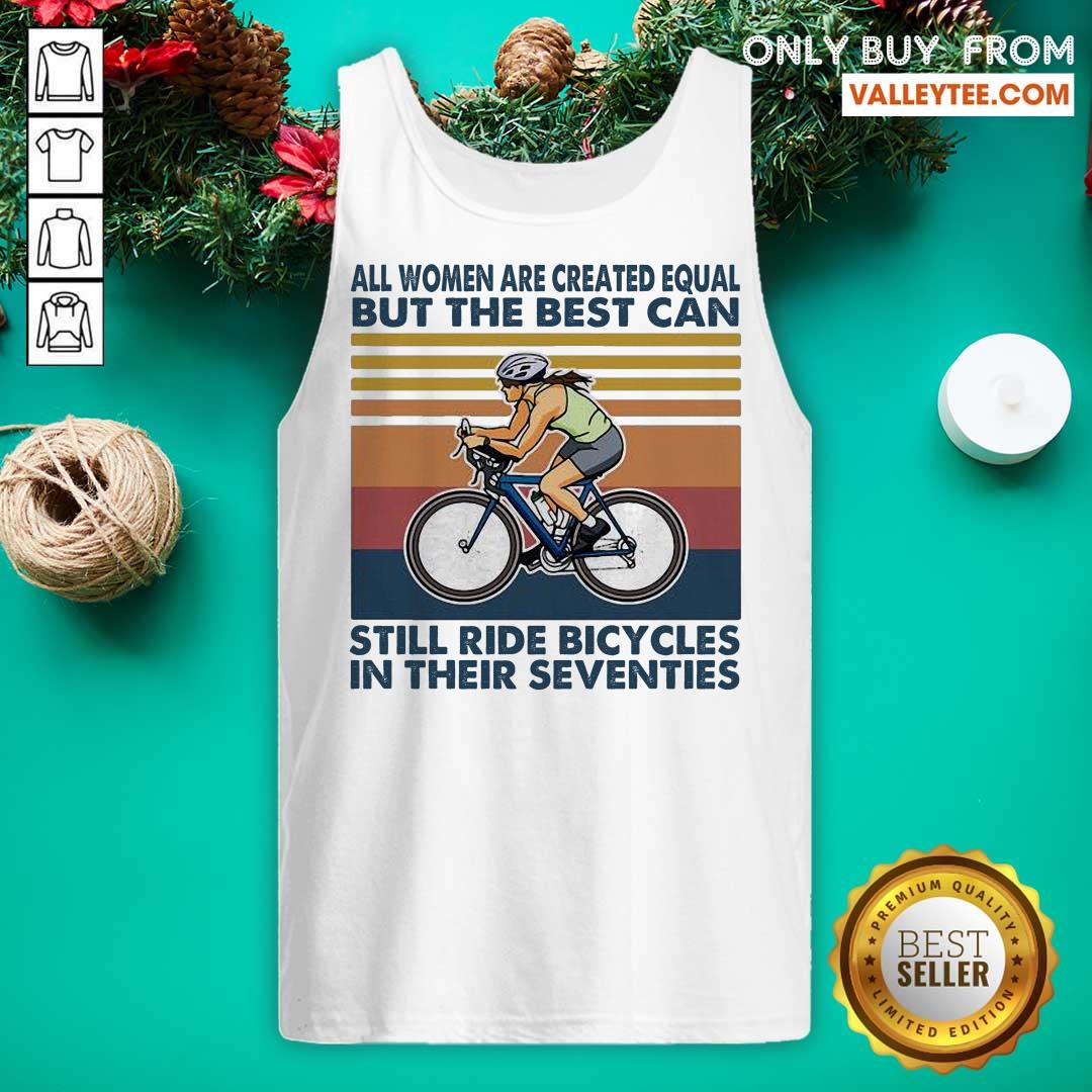 Perfect All Women Are Created Equal But The Best Can Still Ride Bicycles In Their Seventies Vintage Shirt - Image 4