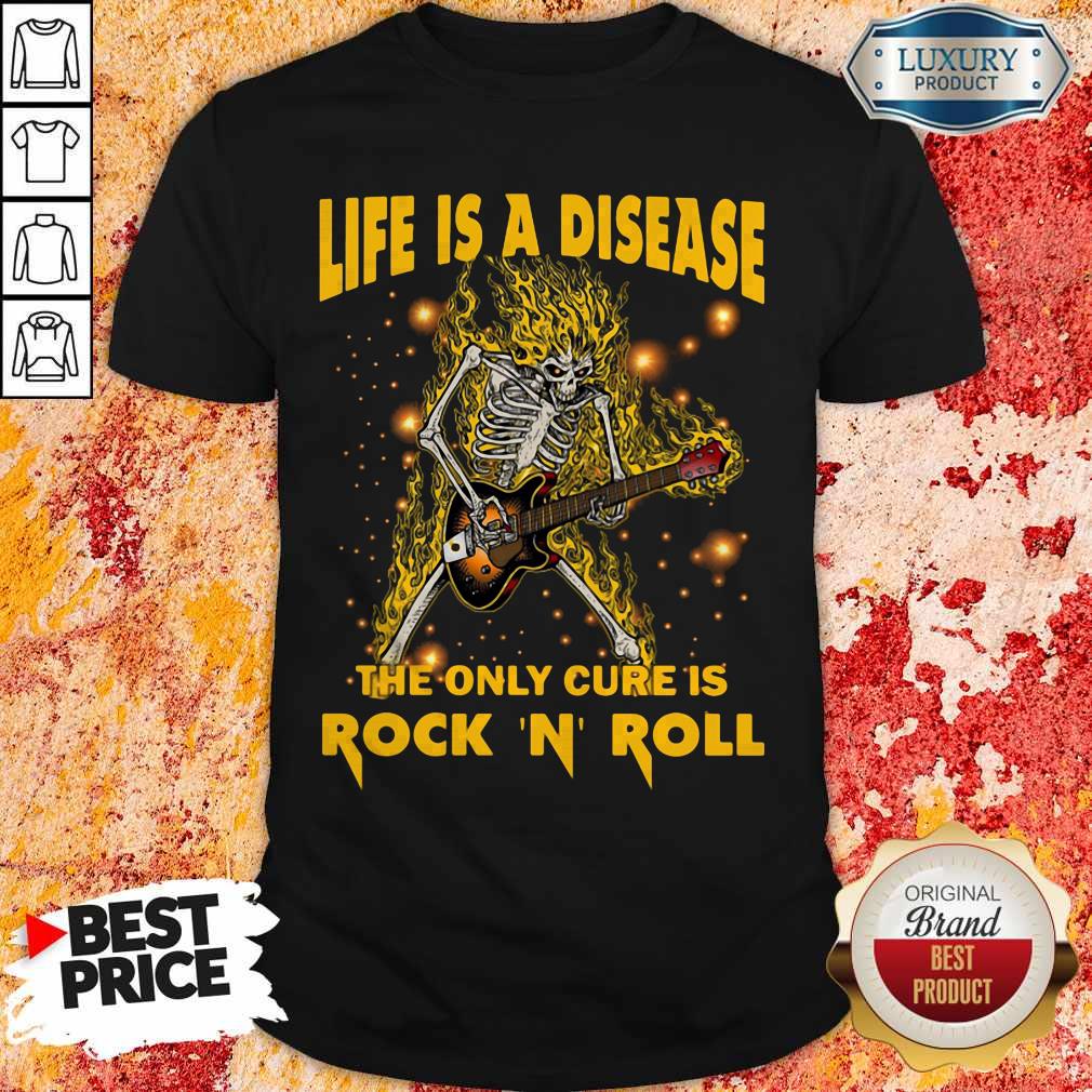 Skeleton Life Is A Disease The Only Cure Is Rock 'N' Roll Shirt