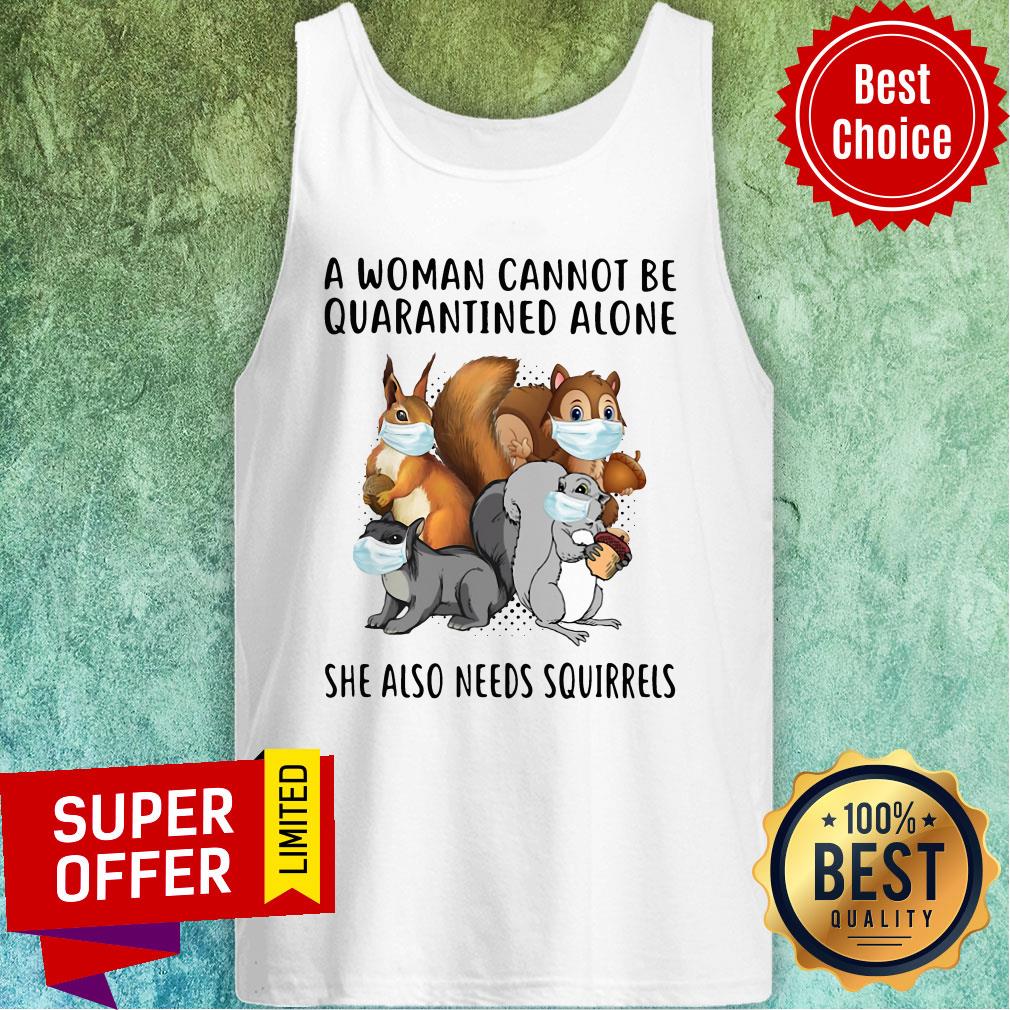 Top A Woman Cannot Be Quarantined Alone She Also Needs Squirrels Shirt - Image 4