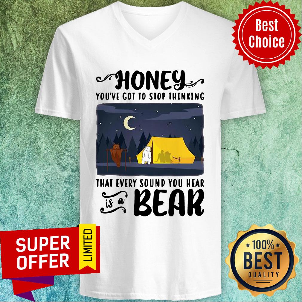 Top Honey You've Got To Stop Thinking That Every Sound You Hear Bear Shirt - Image 4
