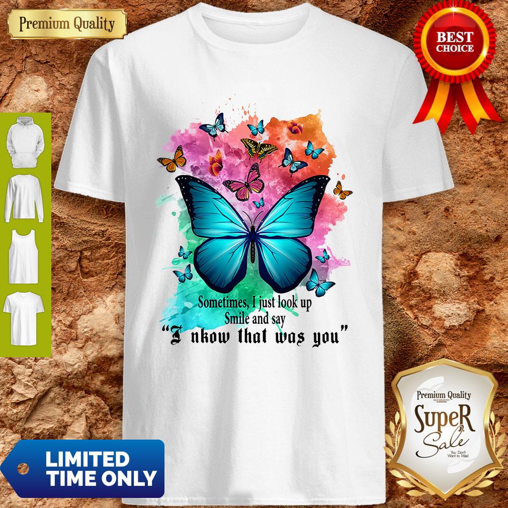 Top Sometimes I Just Look Up Smile And Say I Know That Was You Butterfly Shirt