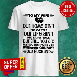 To My Wife Our Home Ain't No Castle Our Life Ain'T No Fairy Tale But Still Shirt
