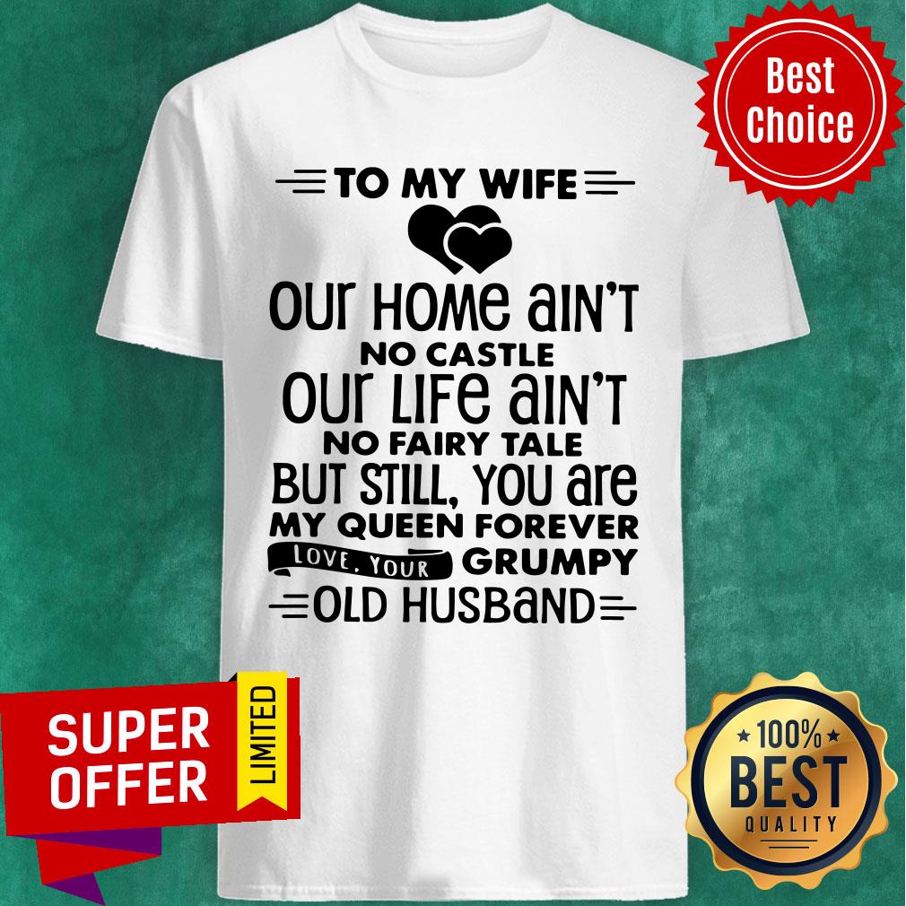 To My Wife Our Home Ain't No Castle Our Life Ain'T No Fairy Tale But Still Shirt