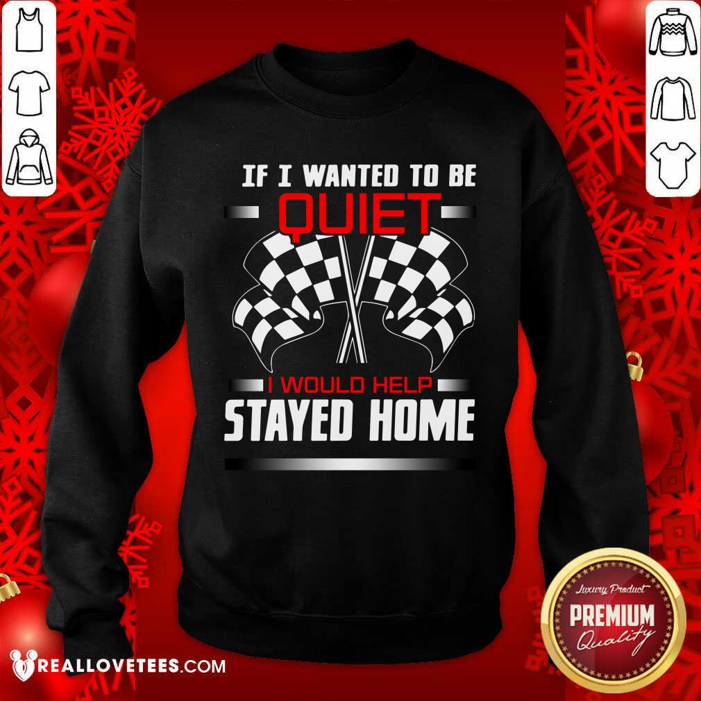 Race Flag If I Wanted To Be Quiet I Would Have Stayed Home Shirt - Image 5