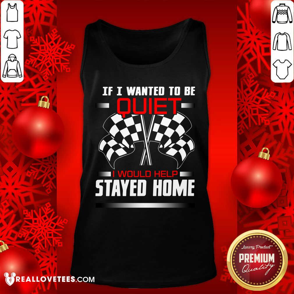 Race Flag If I Wanted To Be Quiet I Would Have Stayed Home Shirt - Image 4