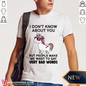 Unicorns I Dont Know About You But People Make Me Want To Say Very Bad Words Shirt